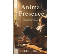 Animal Presence: How Animals Carry Us Through Life and Loss