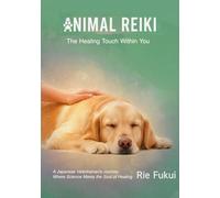 Animal Reiki: The Healing Touch Within You: A Japanese Veterinarian’s Journey Where Science Meets the Soul of Healing