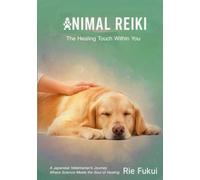 Animal Reiki: The Healing Touch Within You (Color Edition): A Japanese Veterinarian’s Journey Where Science Meets the Soul of Healing