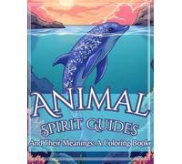 Animal Spirit Guides and Their Meanings: A Coloring Book: (Breathe, Create, and Unwind as You Absorb the Wisdom of 25 Spirit Animals)
