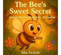Animal Stories from the Al-Qur’an : The Bee’s Sweet Secret: A Sweet Lesson Inspired by Surah An-Nahl