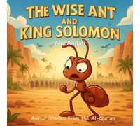 Animal Stories from the Al-Qur’an: The Wise Ant and King Solomon: A Beautiful Story of Prophet Sulaiman and the Ant from Surah An-Naml