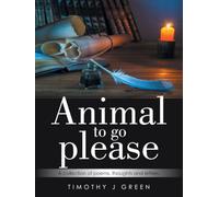 Animal to go please: A collection of poems, thoughts and letters.