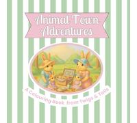 Animal Town Adventures: A Twigs and Tails Colouring Book