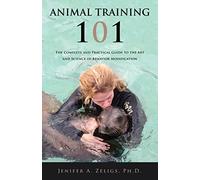 Animal Training 101 by Ph. D. Jenifer a. Zeligs