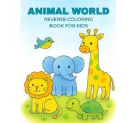 ANIMAL WORLD: FUN REVERSE COLORING BOOK WITH CUTE ANIMALS FOR KIDS AGES 4-8