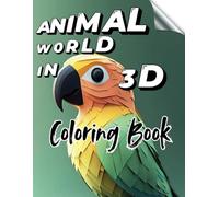 Animal World in 3D Coloring Book: Explore the Wild and Wonderful Kingdom of Animals in Stunning 3D