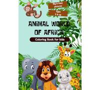 Animal world of Africa: African Animals Coloring Book for kids 5 & up/50+ coloring pages for kids, Preschool & Kindergarten