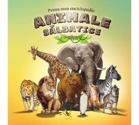 Animale salbatice. Prima mea enciclopedie