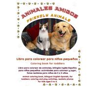 ANIMALES AMIGOS Libro para colorear para niños pequeños: Libro para colorear de animales, bilingüe Inglés-Español, para niños pequeños: actividades ... fotos realistas para niños de 3 a 5 años.
