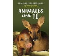 Animales como tú / Animals Like You: Las Historias Mas Bellas De La Fundacion Santuario Gaia