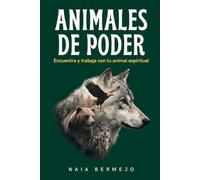 Animales de Poder: Guía práctica para principiantes: encuentra tu animal espiritual, interpreta sus mensajes y trabaja con tótems en el viaje chamánico