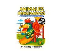 Animales Imaginarios - Un Mundo Mágico para Colorear: 75 criaturas divertidas, raras y únicas para estimular la creatividad de los niños