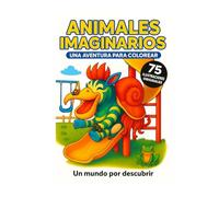 Animales Imaginarios - Un Mundo Mágico para Colorear: 75 criaturas divertidas, raras y únicas para estimular la creatividad de los niños