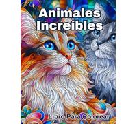 Animales Increibles Libro Para Colorear: 45 Hermosos e Intrincados Diseños de Animales para Aliviar el Estrés, la Creatividad y la Relajación Libro de ... inspiradores para Adultos y Adolescentes