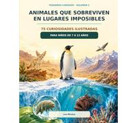 Animales que Sobreviven en Lugares Imposibles - Pequeños Curiosos Vol. 3: 75 Curiosidades ilustradas para niños de 7 a 12 años