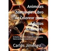 Animales Zentangle: Libro de Colorear para Adultos Antiestrés: 50 diseños detallados de animales para relajarse, liberar estrés y estimular la creatividad
