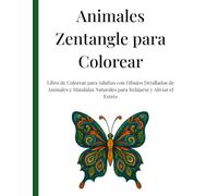 Animales Zentangle para Colorear: Libro de Colorear para Adultos con Dibujos Detallados de Animales y Mandalas Naturales para Relajarse y Aliviar el Estrés
