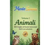 Animali - 100 Griglie di Parole Intrecciate: Volume 1 della Collana MenteSerena Giochi per la Mente. 15×15 con soluzioni