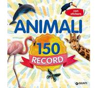 Animali 150 record. Con adesivi. Ediz. a colori