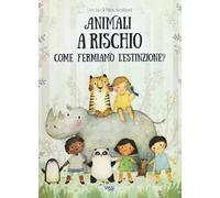 Animali a rischio. Come fermiamo l'estinzione? Ediz. a colori
