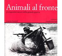 Animali al fronte. Protagonisti oscuri della Grande Guerra