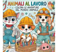 Animali al Lavoro: Colora le Avventure del Mondo Animale