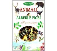 Animali, alberi e fiori delle nostre montagne. Ediz. illustrata