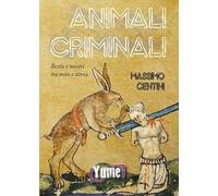 Animali criminali. Bestie e mostri tra mito e storia