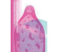 Animali, custodi di storie - Matteoni Francesca