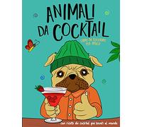 Animali da Cocktail: Libro antistress da colorare per adulti, idea regalo con ricette per gli amanti dei cocktail