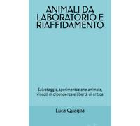ANIMALI DA LABORATORIO E RIAFFIDAMENTO: Salvataggio, sperimentazione animale, vincoli di dipendenza e libertà di critica