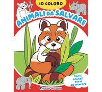 Animali da salvare. Io coloro. Ediz. a colori