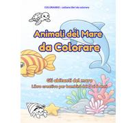 Animali del Mare da Colorare: Gli abitanti del mare - Libro creativo per bambini dai 3 ai 6 anni
