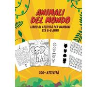 Animali del Mondo - Libro di attività per Bambini 6-8 anni: Pagine da Colorare, Sudoku, Labirinti e altri giochi