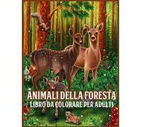 Animali Della Foresta: Incredibile Libro da Colorare per Adulti con Animali della Foresta con Adorabili Creature della Foresta come Orsi, Uccelli, Cervi e altro (per Alleviare lo Stress e Rilassarsi)