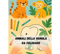 Animali della Giungla da Colorare: Un viaggio creativo tra tigri, scimmie, elefanti e pappagalli