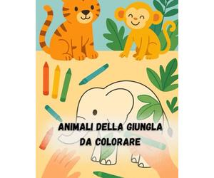 Animali della Giungla da Colorare: Un viaggio creativo tra tigri, scimmie, elefanti e pappagalli