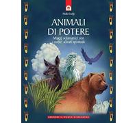 Animali di potere. Viaggi sciamanici con i nostri alleati spirituali