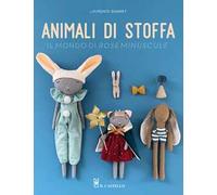 Animali di stoffa. Il mondo di Rose Minuscule