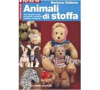 Animali di stoffa. Tanti simpatici amici per grandi e piccini da realizzare facilmente