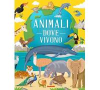Animali. Dove vivono. Ediz. a colori