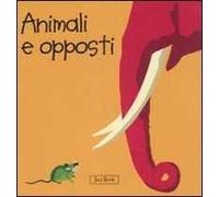 Animali e opposti. Impara con gli animali. Ediz. illustrata