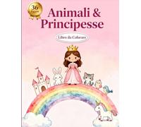 Animali e Principesse - Libro da Colorare per Bambini | Attività Creativa e Magica per Sognatori e Piccole Artiste: 36 figure