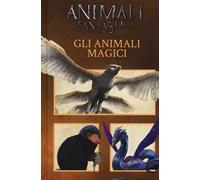 Animali fantastici e dove trovarli. Gli animali magici. Ediz. a colori