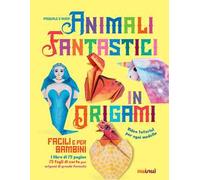 Animali fantastici in origami facili e per bambini. Ediz. a colori. Con Materiale a stampa miscellaneo