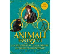 Animali fantastici. La guida dei film. Dalle origini ai Crimini di Grindelwald. Scopri, immagina, crea