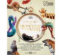 Animali fantastici. Le meraviglie della natura. Gli straordinari animali e le creature magiche del mondo di Harry Potter e Animali fantastici