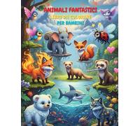 Animali Fantastici Libro Da Colorare Per Bambini: Più di 40 creature fantastiche per divertirsi colorando e imparando per bambini da 1 a 4 anni