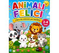 ANIMALI FELICI: LIBRO DA COLORARE PER BAMBINI 2-4 ANNI